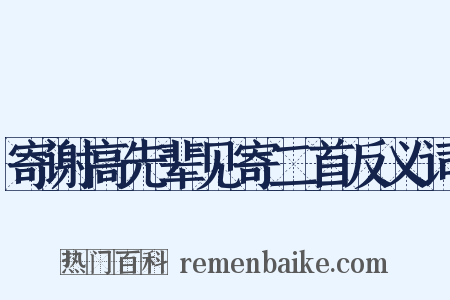 寄谢高先辈见寄二首反义词是什么意思的图片